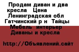 Продам диван и два кресла › Цена ­ 60 000 - Ленинградская обл., Гатчинский р-н, Тайцы  Мебель, интерьер » Диваны и кресла   